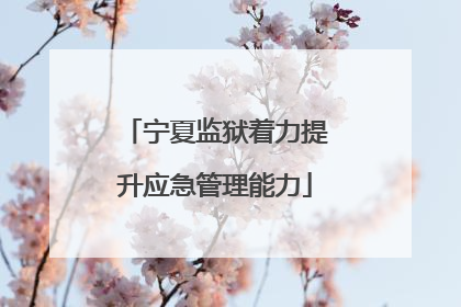 宁夏监狱着力提升应急管理能力