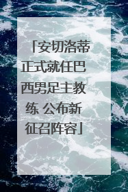 安切洛蒂正式就任巴西男足主教练 公布新征召阵容