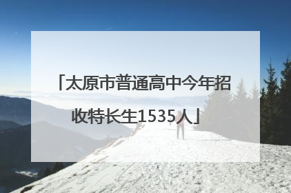 太原市普通高中今年招收特长生1535人