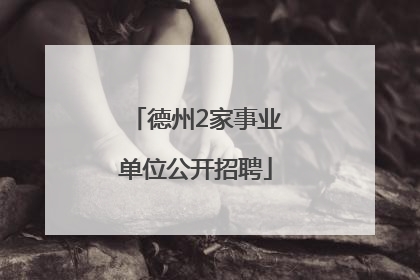 德州2家事业单位公开招聘