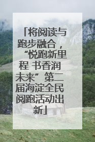 将阅读与跑步融合，“悦跑新里程 书香润未来”第二届海淀全民阅跑活动出新