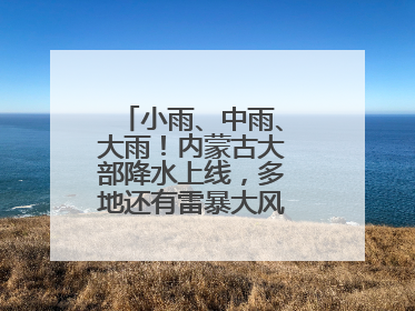 小雨、中雨、大雨！内蒙古大部降水上线，多地还有雷暴大风或冰雹天气