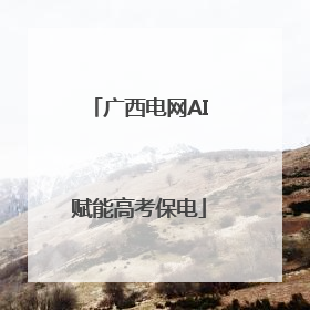 广西电网AI赋能高考保电