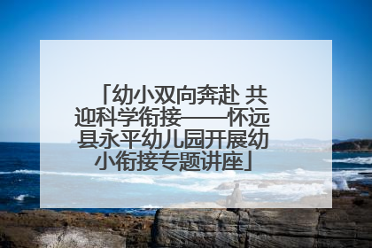 幼小双向奔赴 共迎科学衔接——怀远县永平幼儿园开展幼小衔接专题讲座