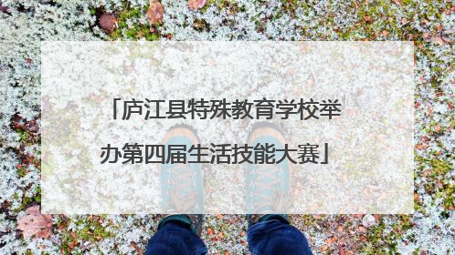 庐江县特殊教育学校举办第四届生活技能大赛