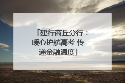 建行商丘分行：暖心护航高考 传递金融温度