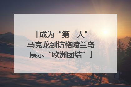成为“第一人” 马克龙到访格陵兰岛展示“欧洲团结”