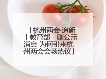 杭州两会·追新丨教育部一则公示消息 为何引来杭州两会会场热议
