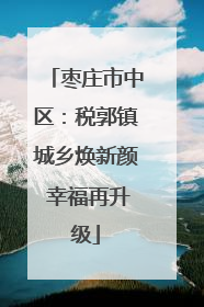 枣庄市中区：税郭镇城乡焕新颜 幸福再升级