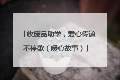 收废品助学，爱心传递不停歇（暖心故事）