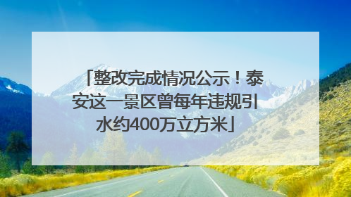 整改完成情况公示！泰安这一景区曾每年违规引水约400万立方米
