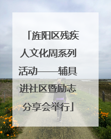 旌阳区残疾人文化周系列活动——辅具进社区暨励志分享会举行