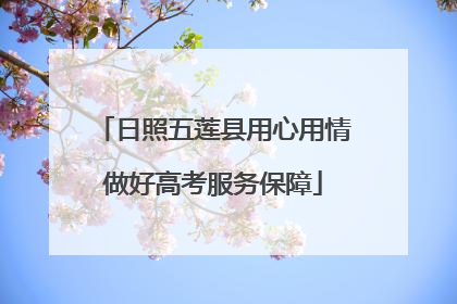 日照五莲县用心用情做好高考服务保障