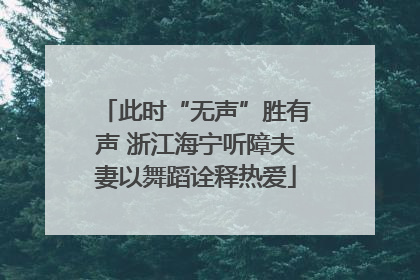 此时“无声”胜有声 浙江海宁听障夫妻以舞蹈诠释热爱
