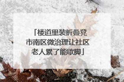 楼道里装折叠凳 市南区微治理让社区老人累了能歇脚