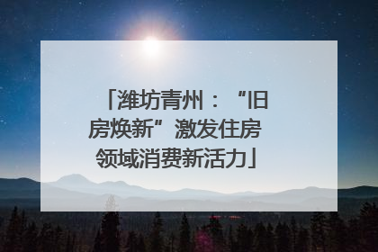 潍坊青州：“旧房焕新”激发住房领域消费新活力