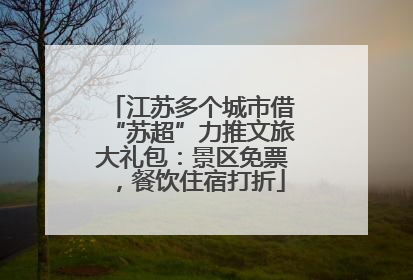江苏多个城市借“苏超”力推文旅大礼包：景区免票，餐饮住宿打折