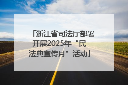 浙江省司法厅部署开展2025年“民法典宣传月”活动