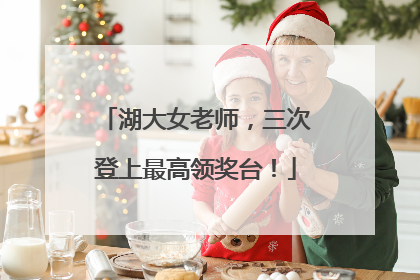 湖大女老师，三次登上最高领奖台！