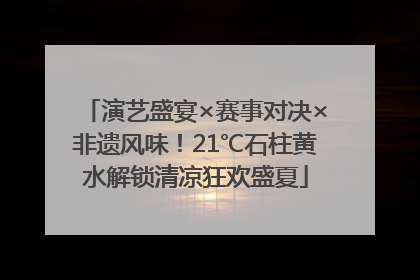 演艺盛宴×赛事对决×非遗风味！21℃石柱黄水解锁清凉狂欢盛夏