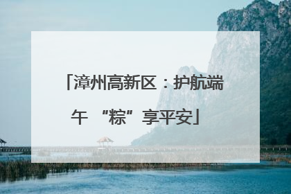 漳州高新区：护航端午 “粽”享平安