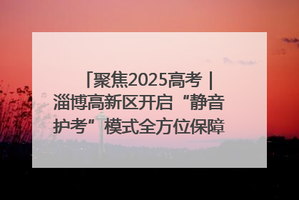 聚焦2025高考｜淄博高新区开启“静音护考”模式全方位保障高考环境整洁