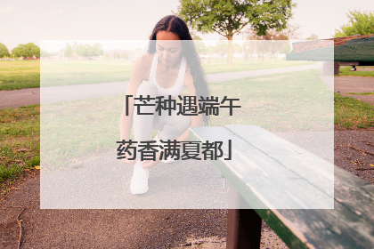 芒种遇端午 药香满夏都