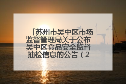 苏州市吴中区市场监督管理局关于公布吴中区食品安全监督抽检信息的公告（2025年第四期）