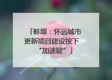 蚌埠：怀远城市更新项目建设按下“加速键”