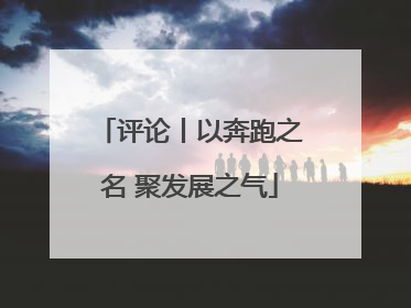 评论丨以奔跑之名 聚发展之气