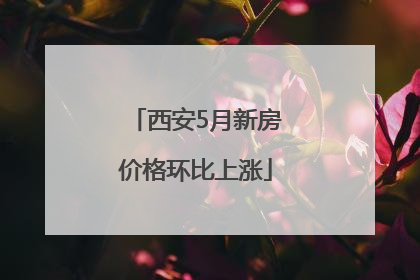 西安5月新房价格环比上涨