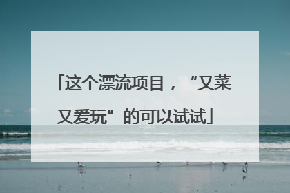 这个漂流项目，“又菜又爱玩”的可以试试