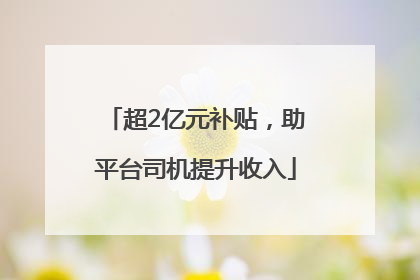 超2亿元补贴，助平台司机提升收入