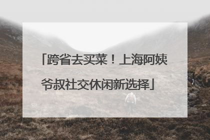 跨省去买菜！上海阿姨爷叔社交休闲新选择