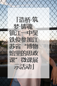 造桥·筑梦·铸魂 镇江一中吴铁俊参加江苏省“博物馆里的思政课”微课展示活动