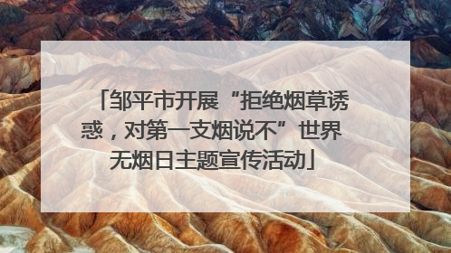 邹平市开展“拒绝烟草诱惑，对第一支烟说不”世界无烟日主题宣传活动