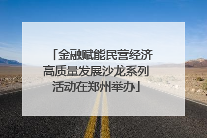 金融赋能民营经济高质量发展沙龙系列活动在郑州举办