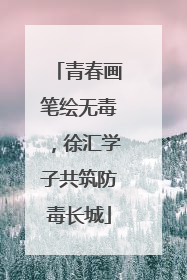 青春画笔绘无毒，徐汇学子共筑防毒长城