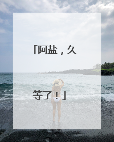 阿盐，久等了！