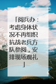 阅兵办：考虑身体状况不再组织抗战老兵方队参阅，安排现场观礼