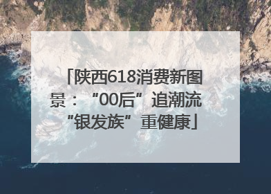 陕西618消费新图景：“00后”追潮流 “银发族”重健康