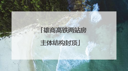 雄商高铁两站房主体结构封顶