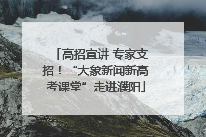 高招宣讲 专家支招！“大象新闻新高考课堂”走进濮阳