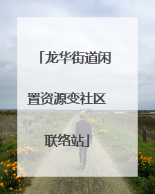 龙华街道闲置资源变社区联络站