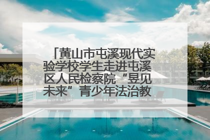 黄山市屯溪现代实验学校学生走进屯溪区人民检察院“昱见未来”青少年法治教育宣传基地