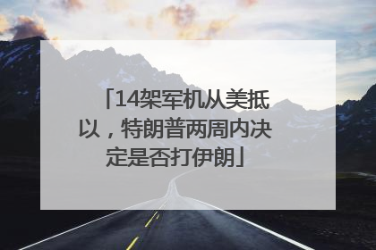 14架军机从美抵以，特朗普两周内决定是否打伊朗