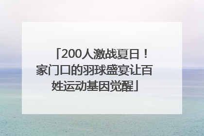200人激战夏日！家门口的羽球盛宴让百姓运动基因觉醒