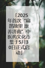 2025年首次“扁鹊故里 康养济南”中医药文化市集于5月30日正式启动