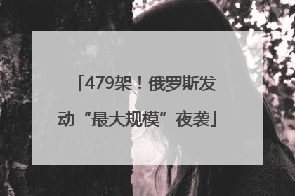 479架！俄罗斯发动“最大规模”夜袭